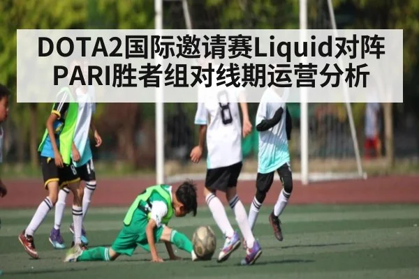 DOTA2国际邀请赛Liquid对阵PARI胜者组对线期运营分析 - kaiyun