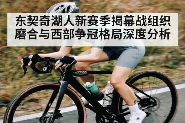 东契奇湖人新赛季揭幕战组织磨合与西部争冠格局深度分析 - kaiyun